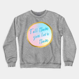 Tell them you love them Crewneck Sweatshirt